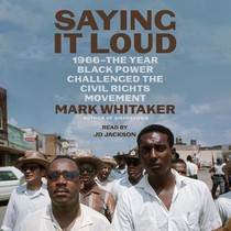 Saying It Loud: 1966--The Year Black Power Challenged the Civil Rights Movement