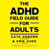ADHD Field Guide for Adults: The Adult ADHD Survival Guide