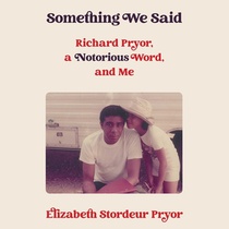 Something We Said: Richard Pryor, a Notorious Word and Me