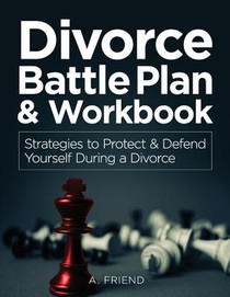 Divorce Battle Plan & Workbook: Strategies to Protect & Defend Yourself During a Divorce