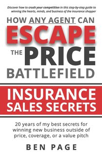 How Any Agent Can Escape the Price Battlefield: Insurance Sales Secrets - 20 Years of My Best Secrets for Winning New Business Outside of Price, Cover