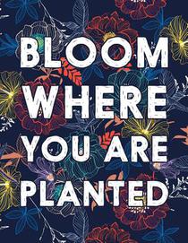 Bloom Where You Are Planted: College Ruled Academic Notebook