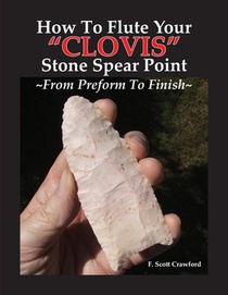 How To Flute Your CLOVIS Stone Spear Point From Preform To Finish