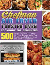 Chefman Air Fryer Toaster Oven Cookbook for Beginners