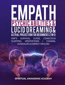 Empath, Psychic Abilities, Lucid Dreaming & Astral Projection For Beginners (2 in 1)