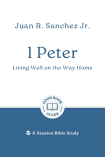 1 Peter: Living Well on the Way Home: 6-Session Bible Study