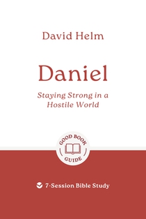 Daniel: Staying Strong in a Hostile World: 7-Session Bible Study