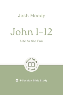 John 1-12: Life to the Full: 8-Session Bible Study