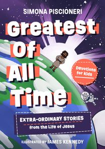 Greatest of All Time: Extra-Ordinary Stories from the Life of Jesus: Devotions for Kids