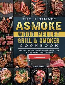 The Ultimate ASMOKE Wood Pellet Grill & Smoker Cookbook
