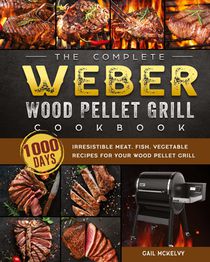 The Complete Weber Wood Pellet Grill Cookbook