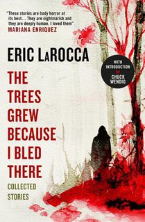 The Trees Grew Because I Bled There: Collected Stories voorzijde