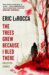 The Trees Grew Because I Bled There: Collected Stories voorzijde