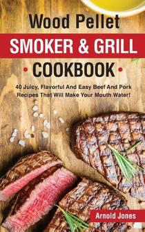 Wood Pellet Smoker and Grill Cookbook
