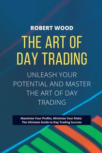 THE ART OF DAY TRADING - Unleash Your Potential and Master the Art of Day Trading.