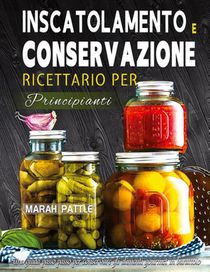 Inscatolamento e Conservazione Ricettario per Principianti