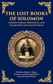 The Lost Books of Solomon - Hidden Wisdom, Prophecies, and Psalms from the King of Israel