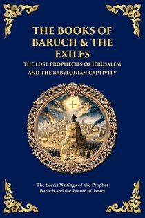 The Books of Baruch & The Exiles - The Lost Prophecies of Jerusalem and the Babylonian Captivity