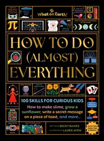 How to Do (Almost) Everything: 100 Skills for Curious Kids