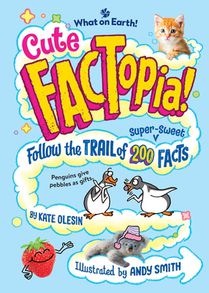 Cute Factopia!: Follow the Trail of 200 Super-Sweet Facts