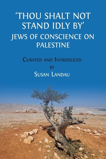 Thou Shalt Not Stand Idly By: Jews of Conscience on Palestine