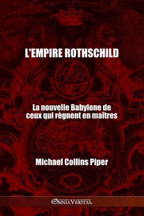 L'empire Rothschild - La nouvelle Babylone de ceux qui règnent en maîtres: Les pharisiens des temps modernes et les origines historiques, religieuses