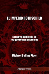 El imperio Rothschild - La nueva Babilonia de los que reinan supremos: Los fariseos modernos y los orígenes históricos, religiosos y económicos del Nu