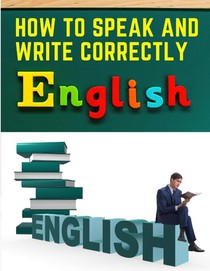 How to Speak and Write Correctly