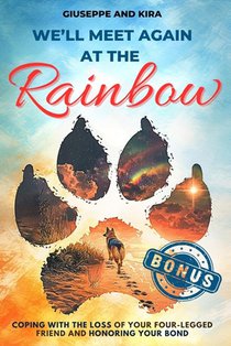 We'll meet again at the rainbow: Coping with the Loss of Your Four-Legged Friend and Honoring Your Bond