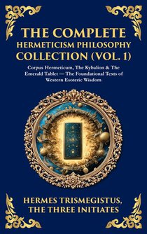 The Complete Hermeticism Philosophy Collection (Vol. 1)