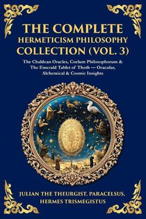 The Complete Hermeticism Philosophy Collection (Vol. 3)