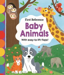First Reference: Baby Animals: With Easy-To-Lift Flaps!