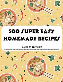 500 Super Easy Homemade Recipes