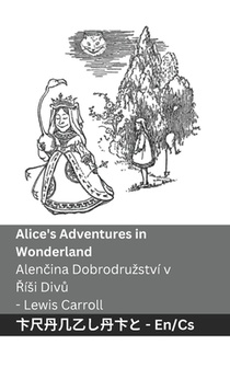 Alice's Adventures in Wonderland / Alenčina Dobrodruzství v Řísi Divů: Tranzlaty English Čestina