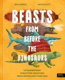 Beasts from Before the Dinosaurs: Extraordinary Forgotten Creatures from 250 Million Years Ago