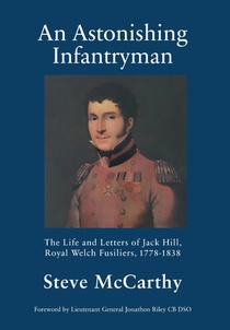 An Astonishing Infantryman: The Life and Letters of Jack Hill, Royal Welch Fusiliers (1778-1838)