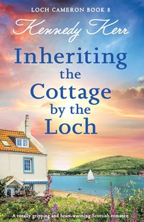 Inheriting the Cottage by the Loch: A totally gripping and heart-warming Scottish romance