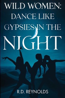 Wild Women: Dance Like Gypsies in the Night