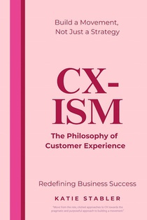 CX-Ism: The Philosophy of Customer Experience: Build a Movement, Not Just a Strategy