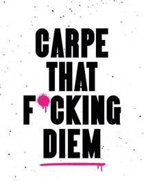 Carpe That F*cking Diem