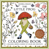 The Little Frog Coloring Book: A Relaxing, Mindful Journey of Colour and Creativity