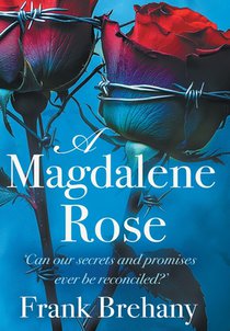 A Magdalene Rose: Can our secrets and promises ever be reconciled?