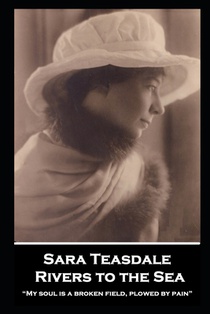 Sara Teasdale - Rivers to the Sea: 
