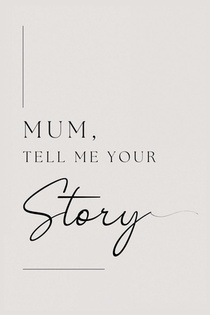 Mum, tell me your story