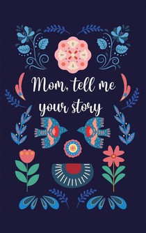 Mom, tell me your story
