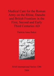 Medical Care for the Roman Army on the Rhine Danube and British Frontiers in the First Second and Early third Centuries AD