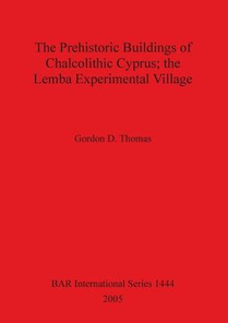 The Prehistoric Buildings of Chalcolithic Cyprus; the Lemba Experimental Village