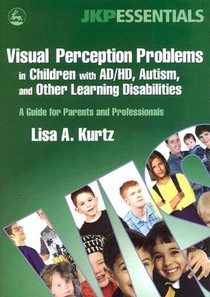 Visual Perception Problems in Children with AD/HD, Autism, and Other Learning Disabilities