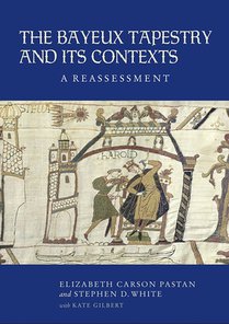 Pastan, E: Bayeux Tapestry and Its Contexts - A Reassessment
