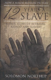 12 Years a Slave: A True Story of Betrayal, Kidnap and Slavery